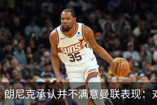 朗尼克承认并不满意曼联表现：对待机会不够细心