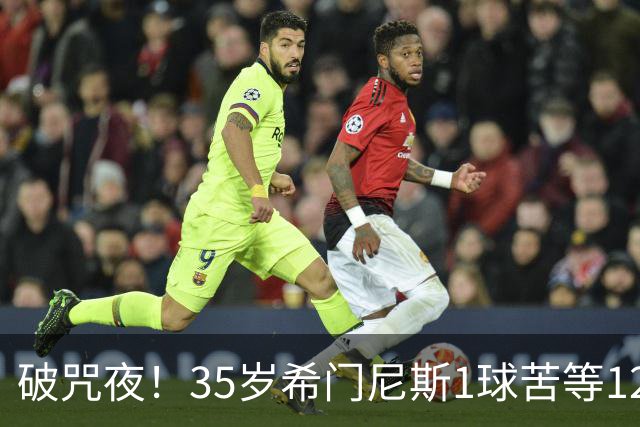 破咒夜！35岁希门尼斯1球苦等12年 首发+首球点燃全场