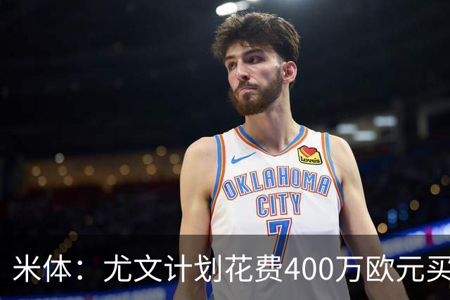 米体：尤文计划花费400万欧元买断博加，让其出任伊尔迪兹替补